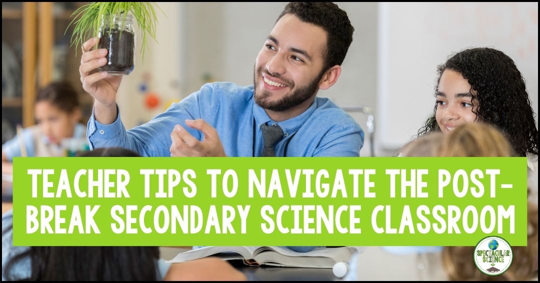 Teacher Tips to Navigate the Post-Break Secondary Science Classroom