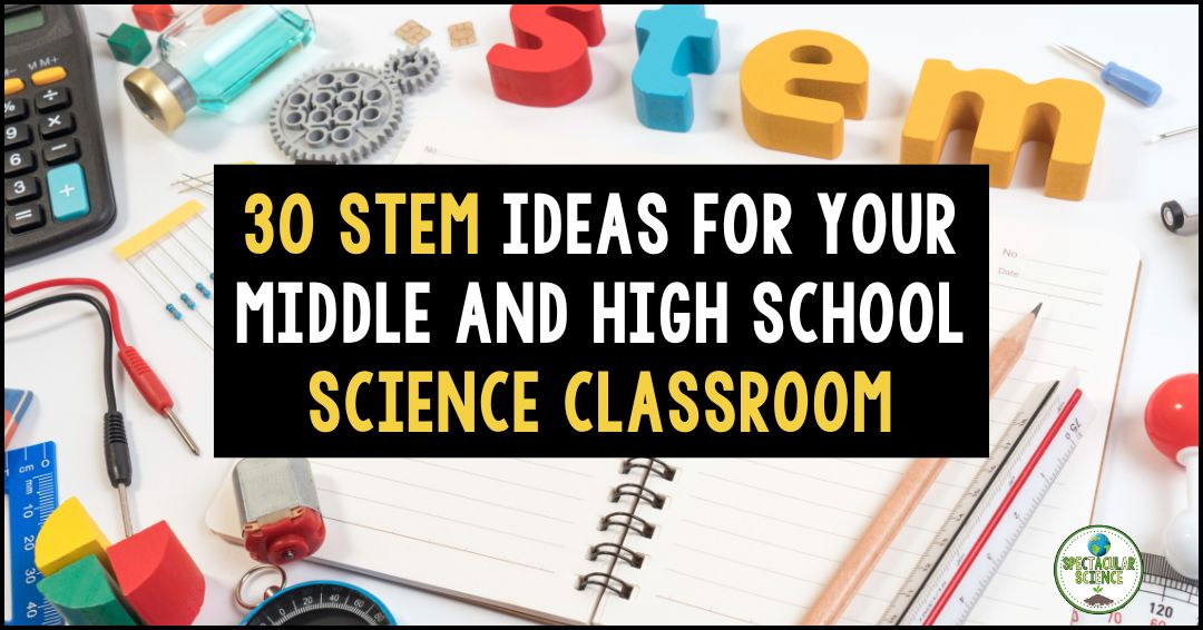 30 STEM Activity Ideas for your Middle and High School Science Classroom
