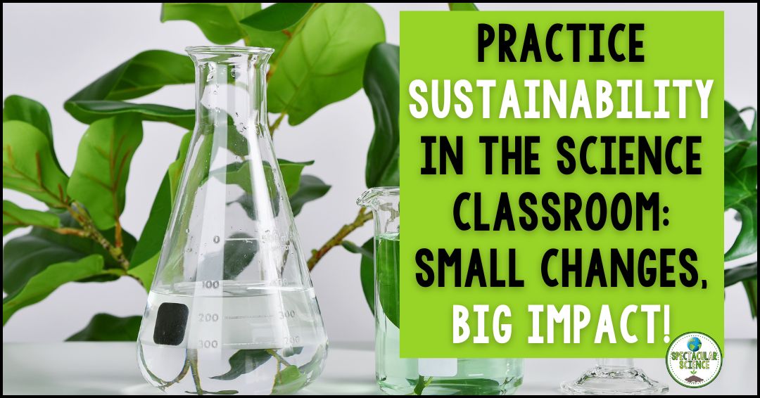 Practice Sustainability in the Science Classroom Small Changes, Big Impact!